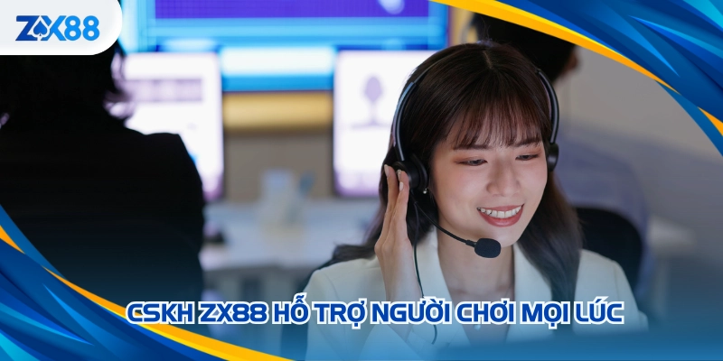 CSKH ZX88 hỗ trợ người chơi mọi lúc