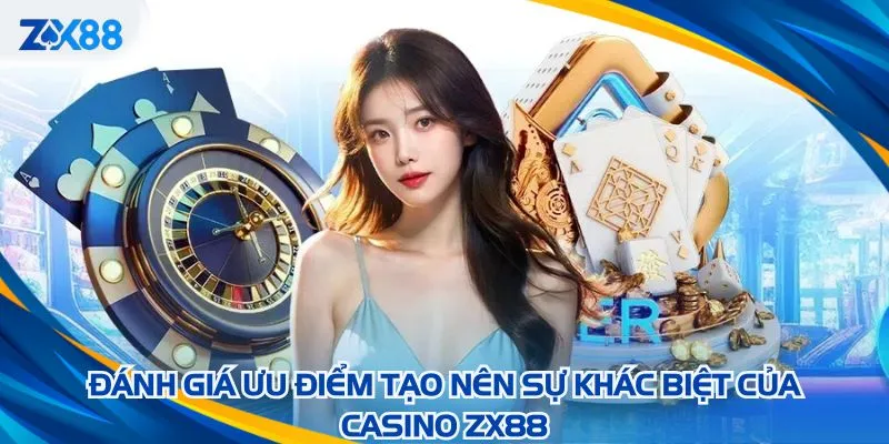 Đánh giá ưu điểm tạo nên sự khác biệt của Casino ZX88