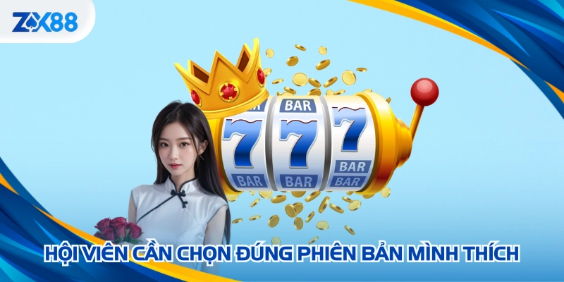 Hội viên cần chọn đúng phiên bản mình thích