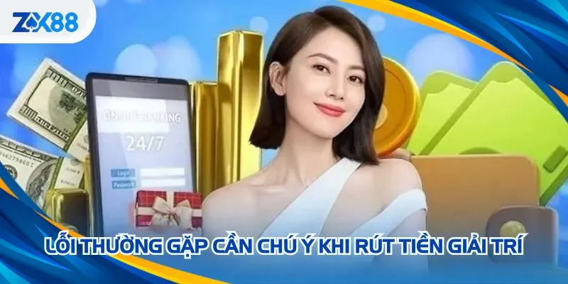 Lỗi thường gặp cần chú ý khi rút tiền giải trí