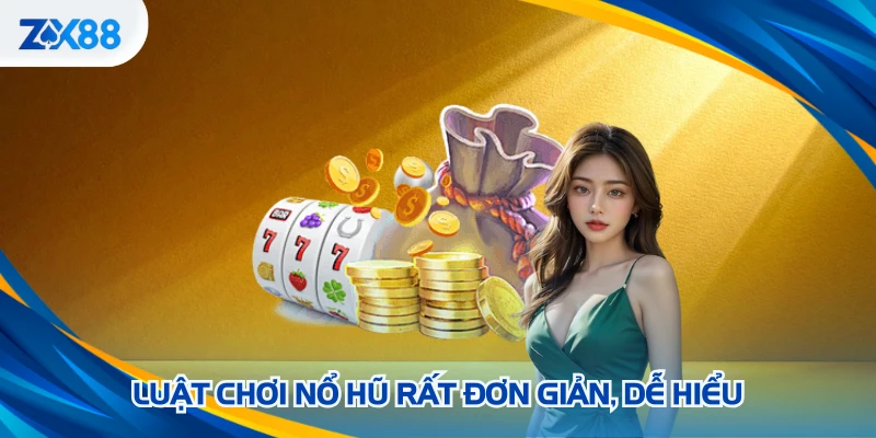 Luật chơi nổ hũ rất đơn giản, dễ hiểu