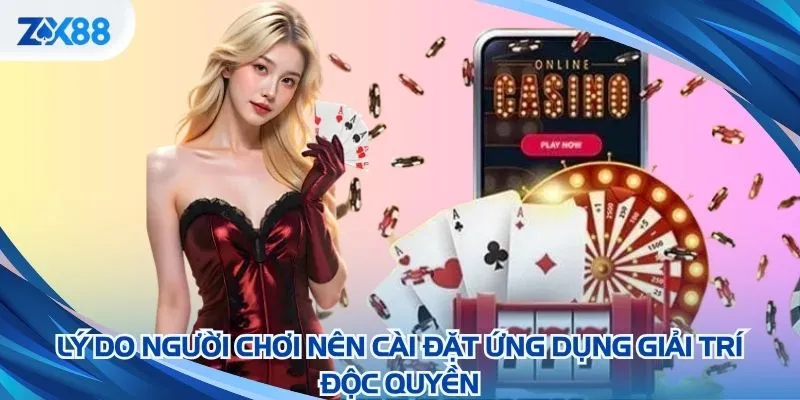 Lý do người chơi nên cài đặt ứng dụng giải trí độc quyền