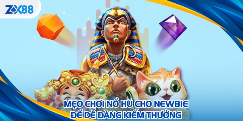 Mẹo chơi nổ hũ cho newbie để dễ dàng kiếm thưởng
