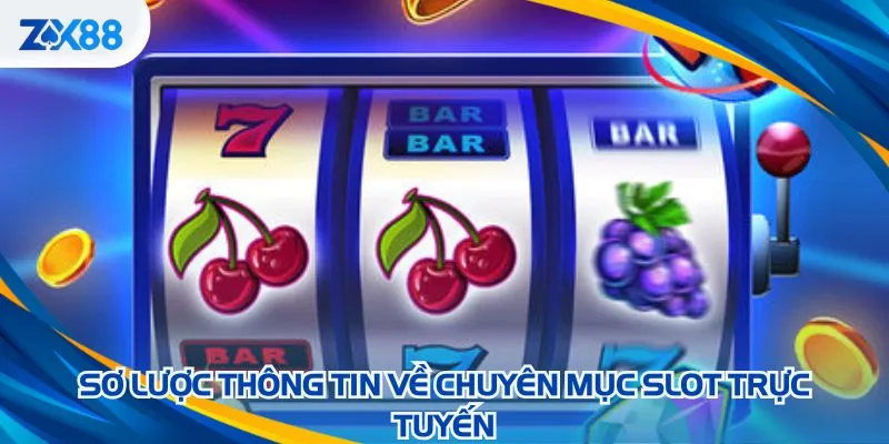 Sơ lược thông tin về chuyên mục slot trực tuyến