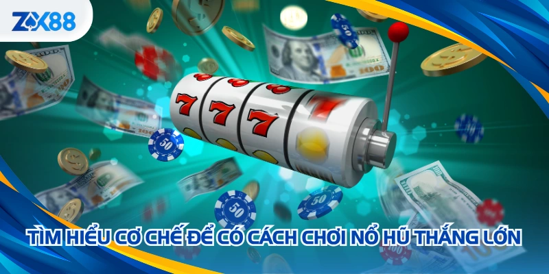 Tìm hiểu cơ chế để có cách chơi nổ hũ thắng lớn